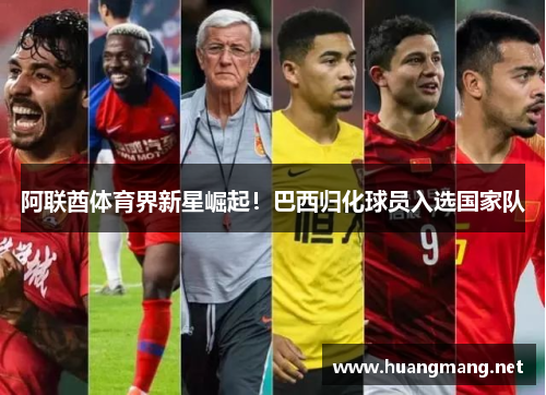 阿联酋体育界新星崛起！巴西归化球员入选国家队