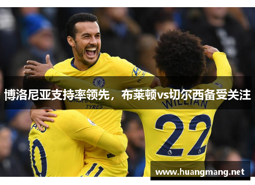 博洛尼亚支持率领先，布莱顿vs切尔西备受关注